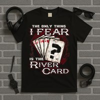 The Only Thing I Fear Is The River Card Funny Poker Player T-Shirt