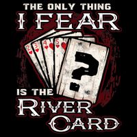 The Only Thing I Fear Is The River Card Funny Poker Player T-Shirt