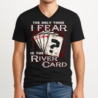 The Only Thing I Fear Is The River Card Funny Poker Player V-Neck T-Shirt