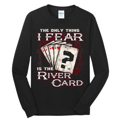 The Only Thing I Fear Is The River Card Funny Poker Player Tall Long Sleeve T-Shirt