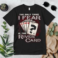 The Only Thing I Fear Is The River Card Funny Poker Player Premium T-Shirt