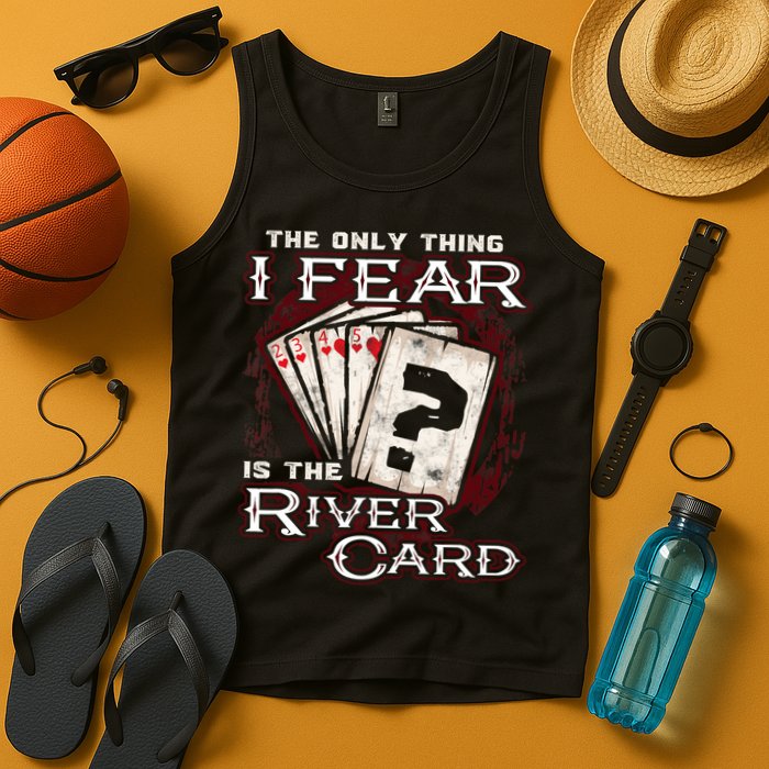 The Only Thing I Fear Is The River Card Funny Poker Player Tank Top