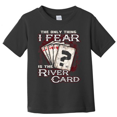 The Only Thing I Fear Is The River Card Funny Poker Player Toddler T-Shirt