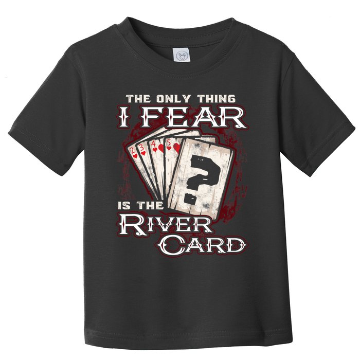 The Only Thing I Fear Is The River Card Funny Poker Player Toddler T-Shirt