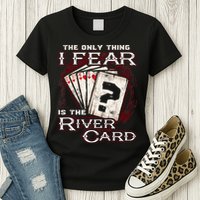 The Only Thing I Fear Is The River Card Funny Poker Player Womens T-Shirt
