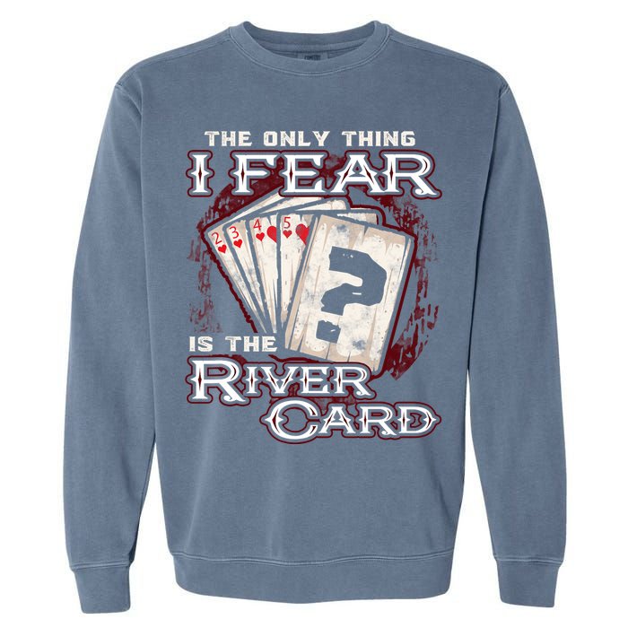 The Only Thing I Fear Is The River Card Funny Poker Player Garment-Dyed Sweatshirt