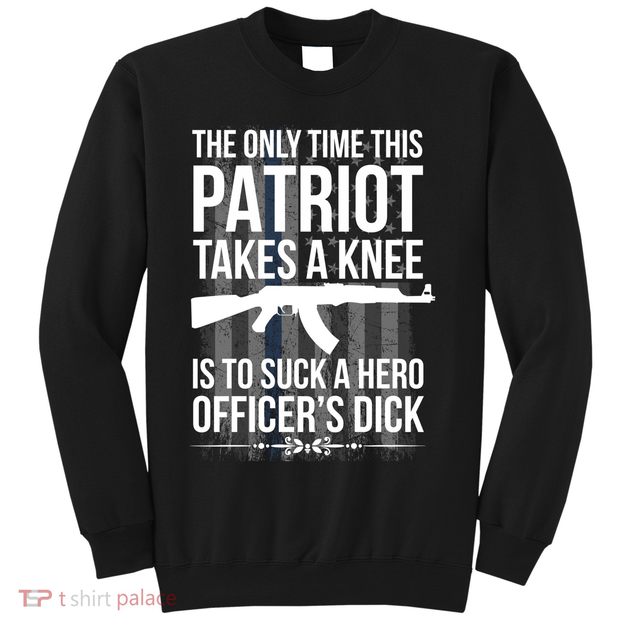 The only time this patriot takes a knee is to suck a hero Sweatshirt