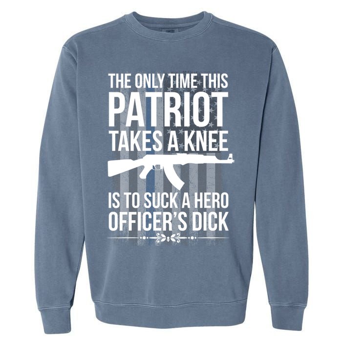 The only time this patriot takes a knee is to suck a hero Garment-Dyed Sweatshirt