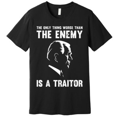 The Only Thing Worse Than The Enemy Is A Traitor Premium T-Shirt