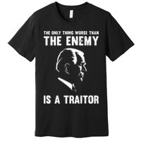 The Only Thing Worse Than The Enemy Is A Traitor Premium T-Shirt