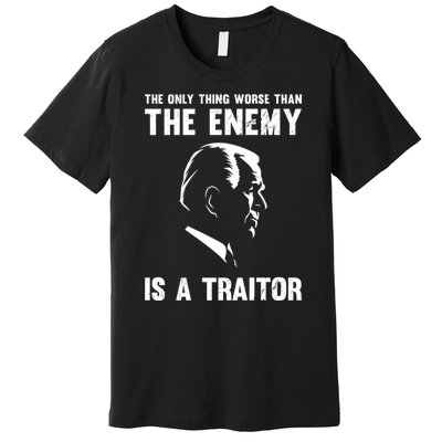 The Only Thing Worse Than The Enemy Is A Traitor Premium T-Shirt