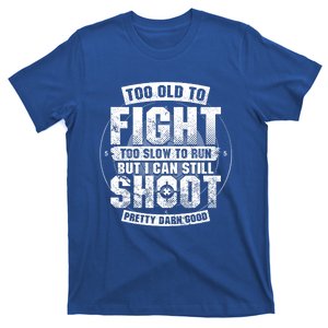 Too Old To Fight Too Slow To Run But I Can Still Shoot Gift T-Shirt