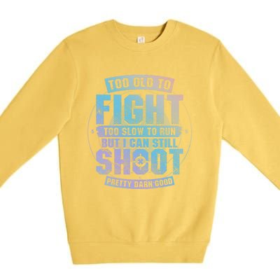 Too Old To Fight Too Slow To Run But I Can Still Shoot Cute Gift Premium Crewneck Sweatshirt