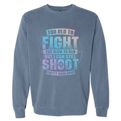 Too Old To Fight Too Slow To Run But I Can Still Shoot Cute Gift Garment-Dyed Sweatshirt