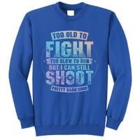 Too Old To Fight Too Slow To Run But I Can Still Shoot Cute Gift Sweatshirt