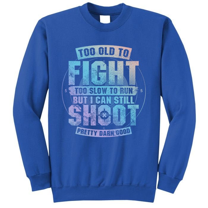 Too Old To Fight Too Slow To Run But I Can Still Shoot Cute Gift Sweatshirt