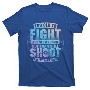 Too Old To Fight Too Slow To Run But I Can Still Shoot Cute Gift T-Shirt