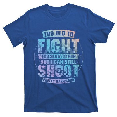 Too Old To Fight Too Slow To Run But I Can Still Shoot Cute Gift T-Shirt