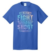 Too Old To Fight Too Slow To Run But I Can Still Shoot Cute Gift Tall T-Shirt