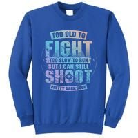 Too Old To Fight Too Slow To Run But I Can Still Shoot Cute Gift Tall Sweatshirt