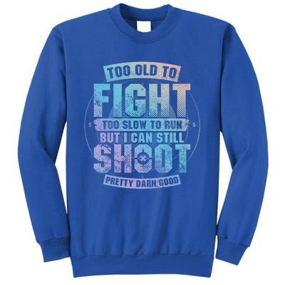 Too Old To Fight Too Slow To Run But I Can Still Shoot Cute Gift Tall Sweatshirt