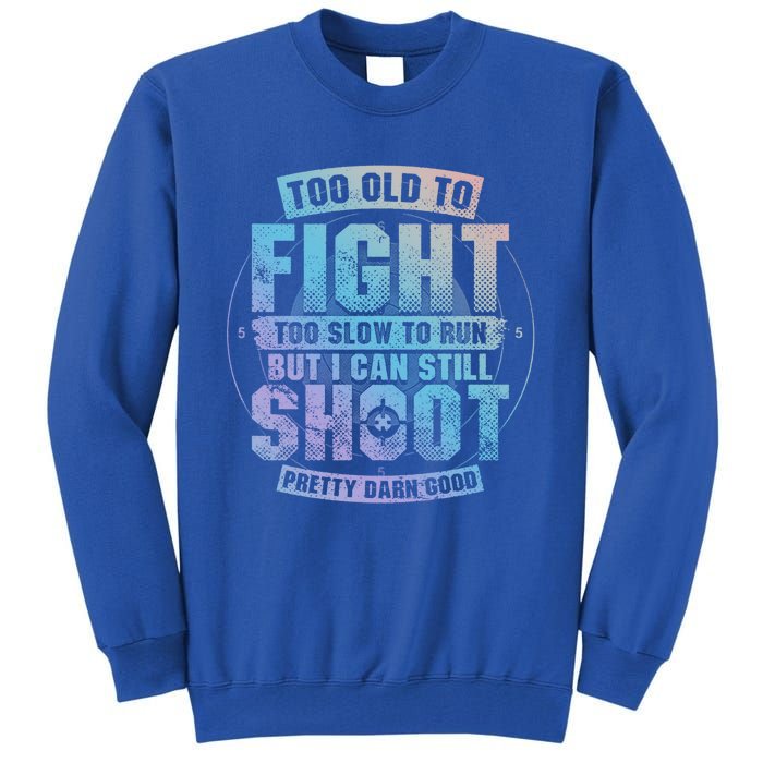 Too Old To Fight Too Slow To Run But I Can Still Shoot Cute Gift Tall Sweatshirt