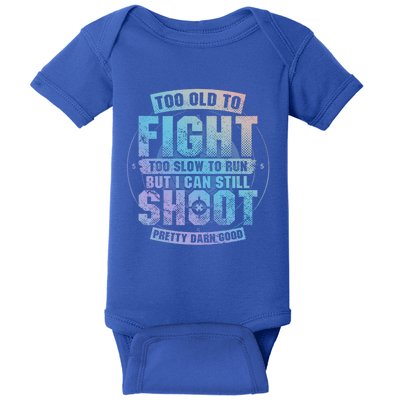 Too Old To Fight Too Slow To Run But I Can Still Shoot Cute Gift Baby Bodysuit