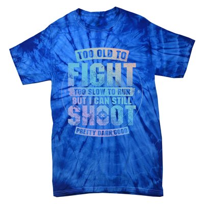 Too Old To Fight Too Slow To Run But I Can Still Shoot Cute Gift Tie-Dye T-Shirt