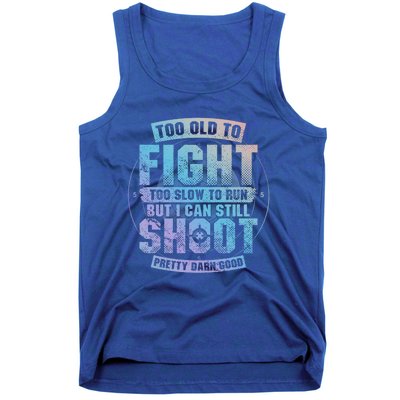 Too Old To Fight Too Slow To Run But I Can Still Shoot Cute Gift Tank Top