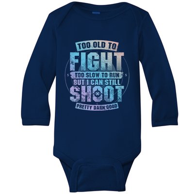 Too Old To Fight Too Slow To Run But I Can Still Shoot Cute Gift Baby Long Sleeve Bodysuit