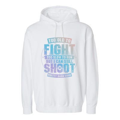 Too Old To Fight Too Slow To Run But I Can Still Shoot Cute Gift Garment-Dyed Fleece Hoodie