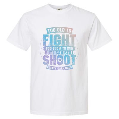 Too Old To Fight Too Slow To Run But I Can Still Shoot Cute Gift Garment-Dyed Heavyweight T-Shirt