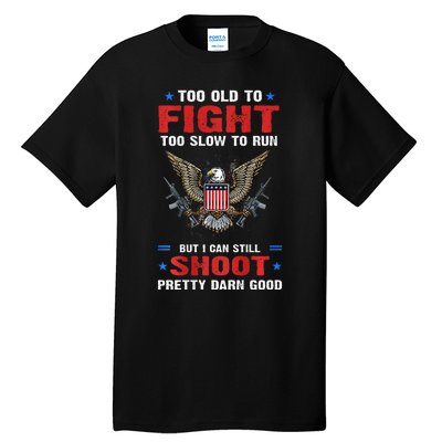 Too Old To Fight To Slow To Run But I Can Still Shoot Pretty Tall T-Shirt