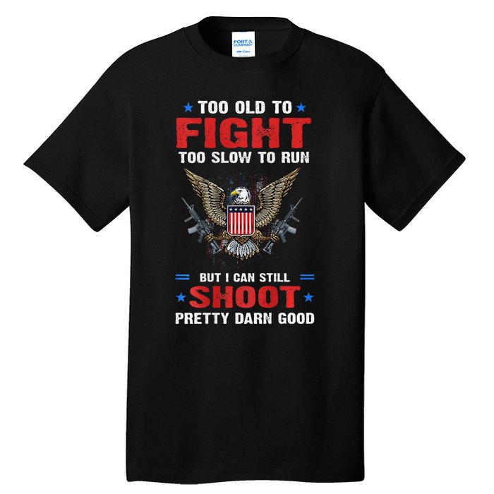 Too Old To Fight To Slow To Run But I Can Still Shoot Pretty Tall T-Shirt