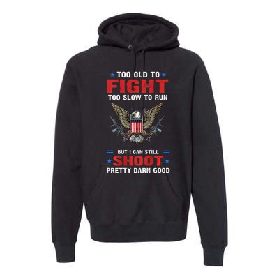 Too Old To Fight To Slow To Run But I Can Still Shoot Pretty Premium Hoodie