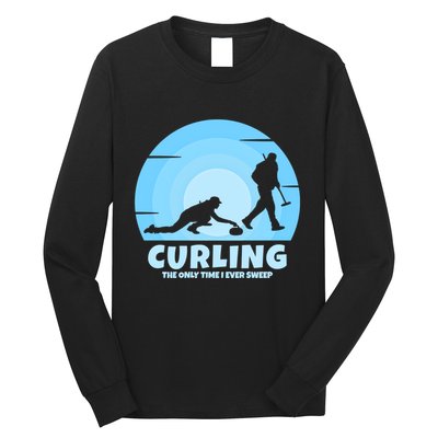 The Only Time I Ever Sweep Curling Player On Funny Curling Gift Long Sleeve Shirt