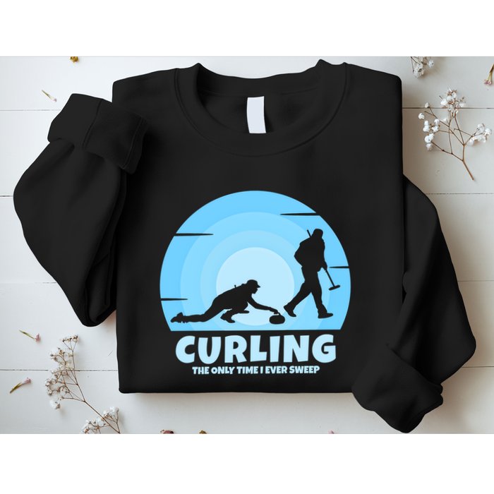 The Only Time I Ever Sweep Curling Player On Funny Curling Gift Sweatshirt
