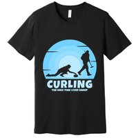 The Only Time I Ever Sweep Curling Player On Funny Curling Gift Premium T-Shirt