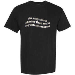 The Only Thing Shorter Than Me Is My Attention Span Garment-Dyed Heavyweight T-Shirt