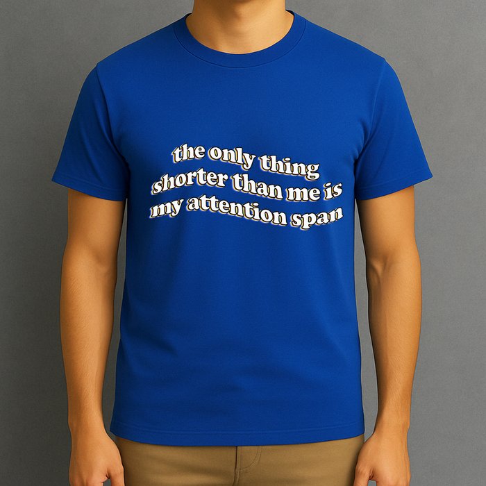 The Only Thing Shorter Than Me Is My Attention Span T-Shirt