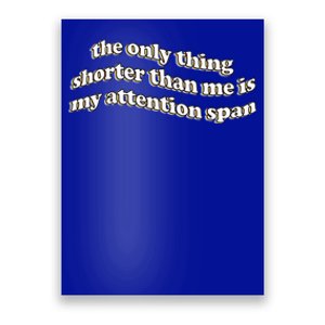 The Only Thing Shorter Than Me Is My Attention Span Poster