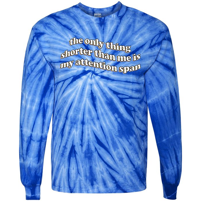 The Only Thing Shorter Than Me Is My Attention Span Tie-Dye Long Sleeve Shirt