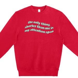 The Only Thing Shorter Than Me Is My Attention Span Premium Crewneck Sweatshirt