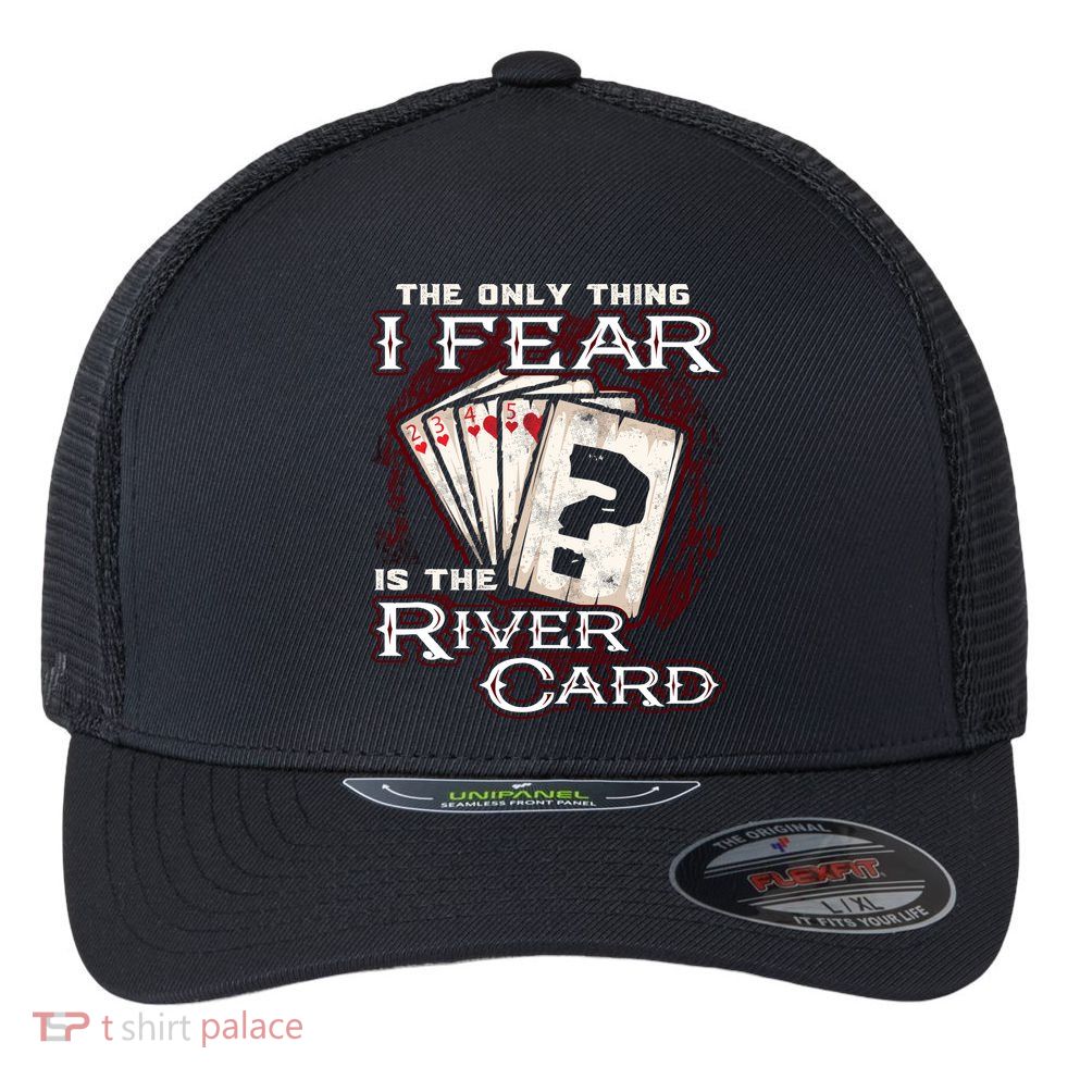The Only Thing I Fear Is The River Card Funny Poker Player Flexfit Unipanel Trucker Cap