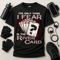 The Only Thing I Fear Is The River Card Funny Poker Player Performance Shirt