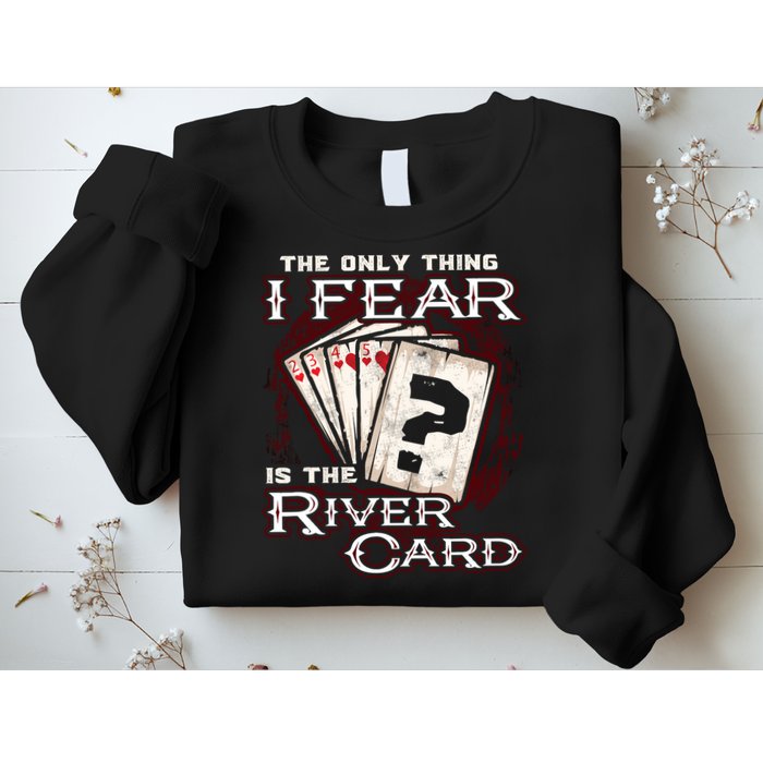 The Only Thing I Fear Is The River Card Funny Poker Player Sweatshirt