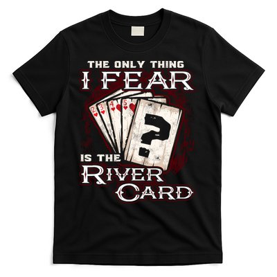 The Only Thing I Fear Is The River Card Funny Poker Player T-Shirt
