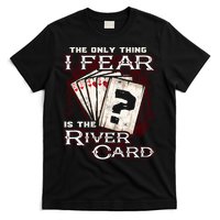 The Only Thing I Fear Is The River Card Funny Poker Player T-Shirt