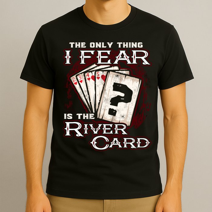 The Only Thing I Fear Is The River Card Funny Poker Player T-Shirt