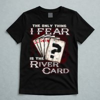 The Only Thing I Fear Is The River Card Funny Poker Player T-Shirt